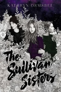 The book cover of The Sisters Sullivan by Kathryn Ormsbee. Set against a purple sky, the three sisters are "embeded" in a field of black and white flowers, themselves mostly drawn in black and white, except for the central girl, who has a purple jacket. The three sisters are white, dark haired on the left, blond and flowy in the middle, and demure on the right.